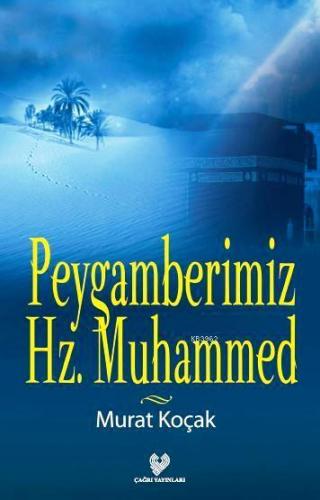 Peygamberimiz Hz. Muhammed | Murat Koçak | Çağrı Yayınları