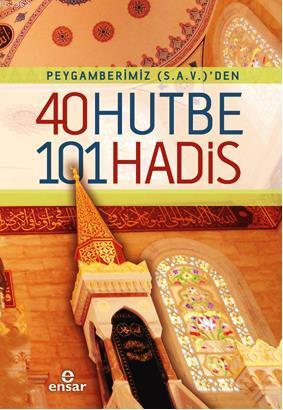 Peygamberimiz (s.a.v)'den 40 Hutbe 101 Hadis | Ebû Nasr Muhammed b. Ub