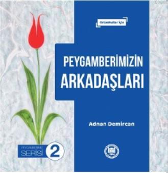 Peygamberimizin Arkadaşları; Ortaokullar İçin | Adnan Demircan | M. Ü.