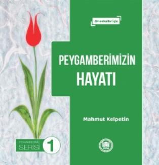 Peygamberimizin Hayatı; Ortaokullar İçin | Mahmut Kelpetin | M. Ü. İla