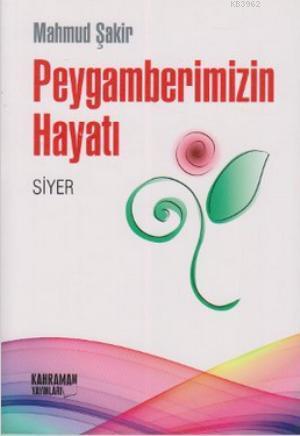 Peygamberimizin Hayatı (Siyer) | Mahmud Şakir | Kahraman Yayınları