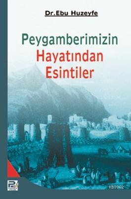 Peygamberimizin Hayatından Esintiler | Ebu Huzeyfe İbrahim b. Muhammed