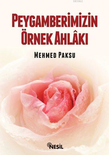 Peygamberimizin Örnek Ahlakı | Mehmed Paksu | Nesil Yayınları