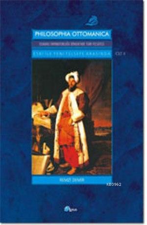 Philosophia Ottomanica: Osmanlı İmparatorluğu Dönemi'nde Türk Felsefes