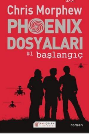 Phoenix Dosyaları #1 Başlangıç | Chris Morphew | Akılçelen Kitaplar