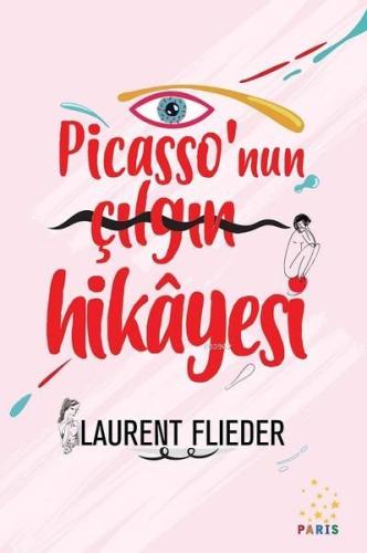 Picasso'nun Çılgın Hikayesi | Laurent Flieder | Paris Yayınları