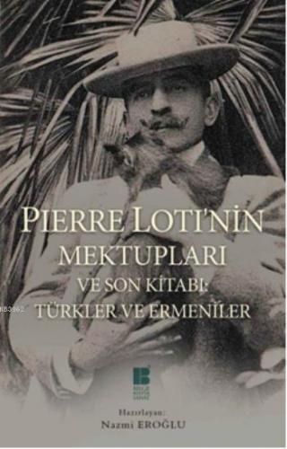 Pierre Loti'nin Mektupları ve Son Kitabı; Türkler ve Ermeniler | Pierr