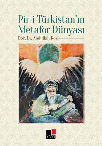 Pîr-i Türkistan'ın Metafor Dünyası | Abdullah Kök | Kesit Yayınları