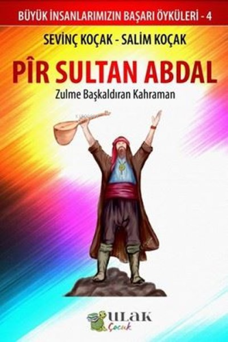 Pir Sultan Abdal - Zulme Başkaldıran Kahraman;Büyük İnsanlarımızın Baş