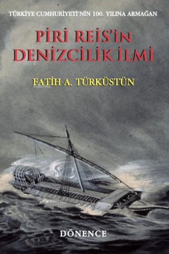 Piri Reis'in Denizcilik İlmi | Fatih A. Türküstün | Dönence Basım ve Y