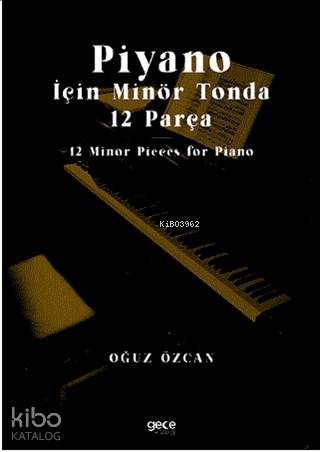 Piyano İçin Minör Tonda 12 Parça; 12 Minor Pieces for Piano | Oğuz Özc