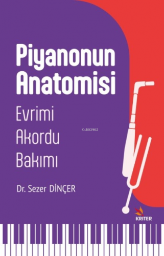 Piyanonun Anatomisi;Evrimi-Akordu-Bakımı | Sezer Dinçer | Kriter Yayın