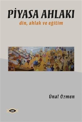 Piyasa Ahlakı; Din Ahlak ve Eğitim | Ünal Özmen | Sobil Yayıncılık