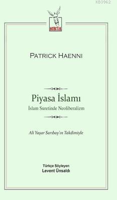 Piyasa İslamı; İslam Suretinde Neoliberalizm | Patrick Haenni | Hereti