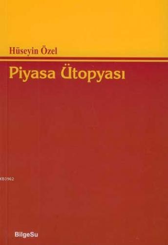 Piyasa Ütopyası | Hüseyin Özel | Bilgesu Yayıncılık