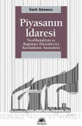 Piyasanın İdaresi; Neoliberalizm ve Bağımsız Düzenleyici Kurumların An