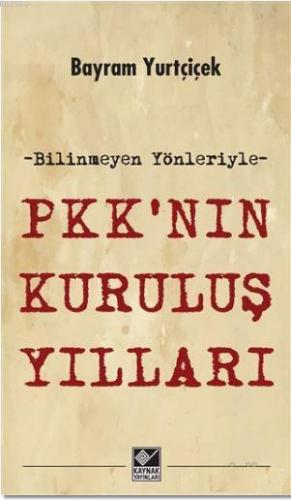 PKK'nın Kuruluş Yılları; Bilinmeyen Yönleriyle | Bayram Yurtçiçek | Ka