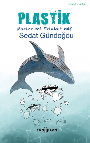 Plastik;Mucize mi, Felaket mi? | Sedat Gündoğdu | Yeni İnsan Yayınevi