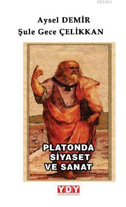 Platonda Siyaset ve Sanat | Aysel Demir | Yayın Dünyamız Yayınları