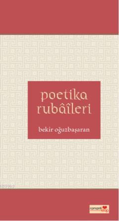 Poetika Rubaileri | Bekir Oğuzbaşaran | Romantik Kitap Yayınları