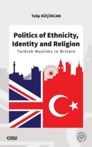 Politics of Ethnicity, Identity and Religion Turkish Muslims in Britai