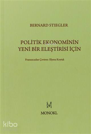 Politik Ekonominin Yeni Bir Eleştirisi İçin | Bernard Stiegler | Monok