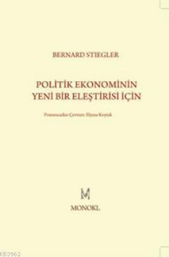 Politik Ekonominin Yeni Bir Eleştirisi İçin | Bernard Stiegler | Monok