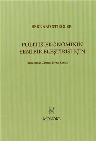 Politik Ekonominin Yeni Bir Eleştirisi İçin | Bernard Stiegler | Monok