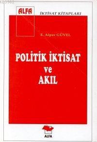 Politik İktisat ve Akıl | Enver Alper Güvel | Alfa Basım Yayım Dağıtım