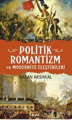 Politik Romantizm; Ve Modernite Eleştirileri | Hasan Aksakal | Alfa Ba