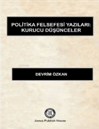 Politika Felsefesi Yazıları: Kurucu Düşünceler | Devrim Özkan | Janus 