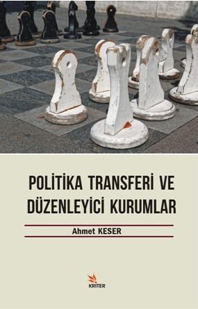 Politika Transferi Ve Düzenleyici Kurumlar | Ahmet Keser | Kriter Yayı