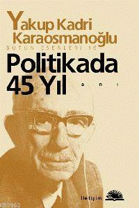 Politikada 45 Yıl | Yakup Kadri Karaosmanoğlu | İletişim Yayınları