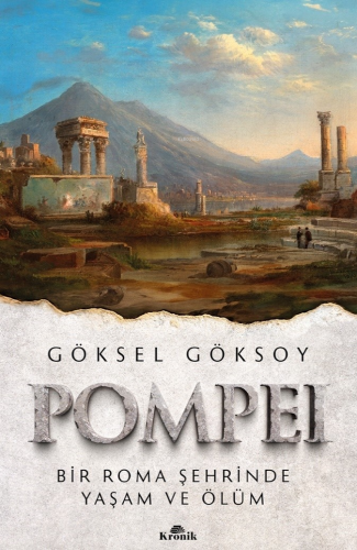 Pompei;Bir Roma Şehrinde Yaşam ve Ölüm | Göksel Göksoy | Kronik Kitap