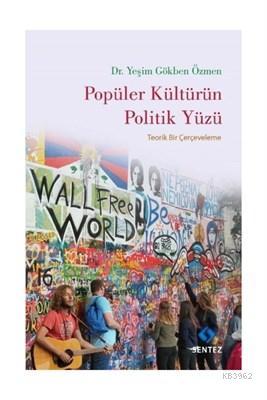 Popüler Kültürün Politik Yüzü Teorik Bir Çerçeveleme | Yeşim Gökben Öz