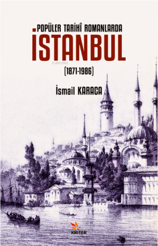 Popüler Tarihî Romanlarda İstanbul (1871-1986) | İsmail Karaca | Krite