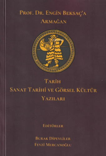 Porf. Dr. Engin Beksaç’a Armağan;Tarih, Sanat Tarihi ve Görsel Kültür 