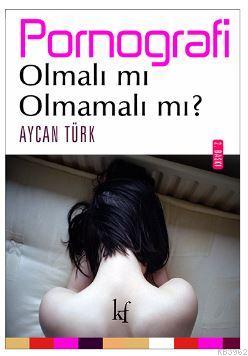 Pornografi : Olmalı mı olmamalı mı? | Aycan Türk | Kafekültür Yayıncıl