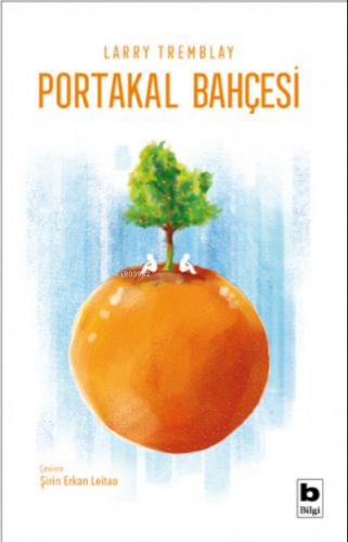 Portakal Bahçesi | Larry Tremblay | Bilgi Yayınevi