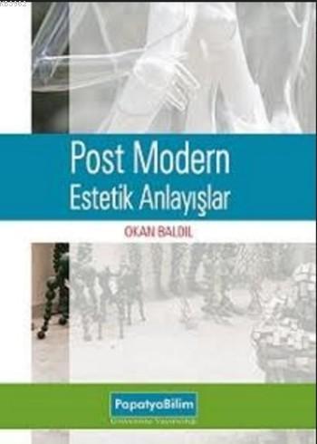 Post Modern Estetik Anlayışlar | Okan Baldil | Papatya Bilim