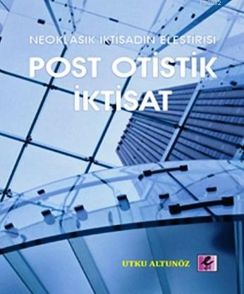 Post Otistik İktisat; Neoklasik İktisadın Eleştirisi | Utku Altınöz | 