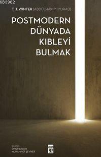 Postmodern Dünyada Kıbleyi Bulmak | T. J. Winter | Timaş Yayınları