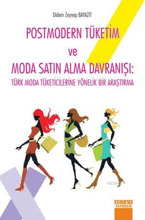 Postmodern Tüketim ve Moda Satın Alma Davranışı; Türk Moda Tüketiciler