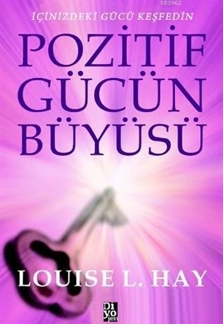 Pozitif Gücün Büyüsü; İçinizdeki Gücü Keşfedin | Louise L. Hay | Diyoj