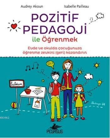 Pozitif Pedagoji ile Öğrenmek | Audrey Akoun | Pegasus Yayıncılık