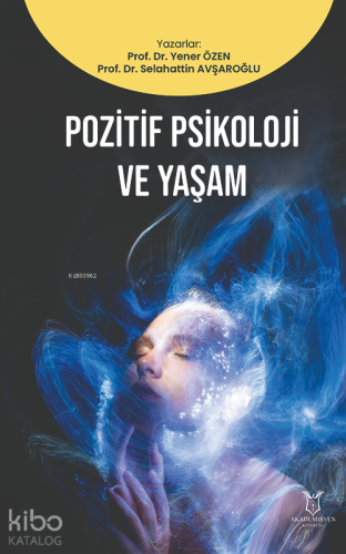 Pozitif Psikoloji ve Yaşam | Yener Özen | Akademisyen Kitabevi