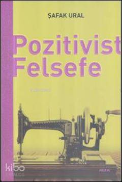 Pozitivist Felsefe | Şafak Ural | Alfa Basım Yayım Dağıtım