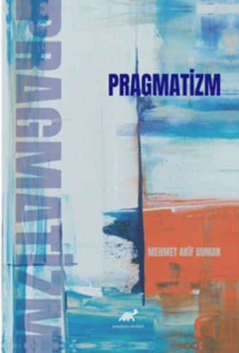 Pragmatizm | Mehmet Akif Duman | Paradigma Akademi Yayınları