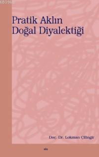 Pratik Aklın Doğal Diyalektiği | Lokman Çilingir | Elis Yayınları