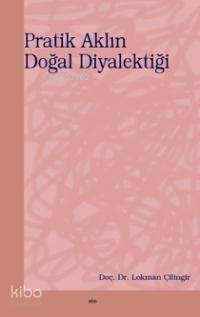 Pratik Aklın Doğal Diyalektiği | Lokman Çilingir | Elis Yayınları